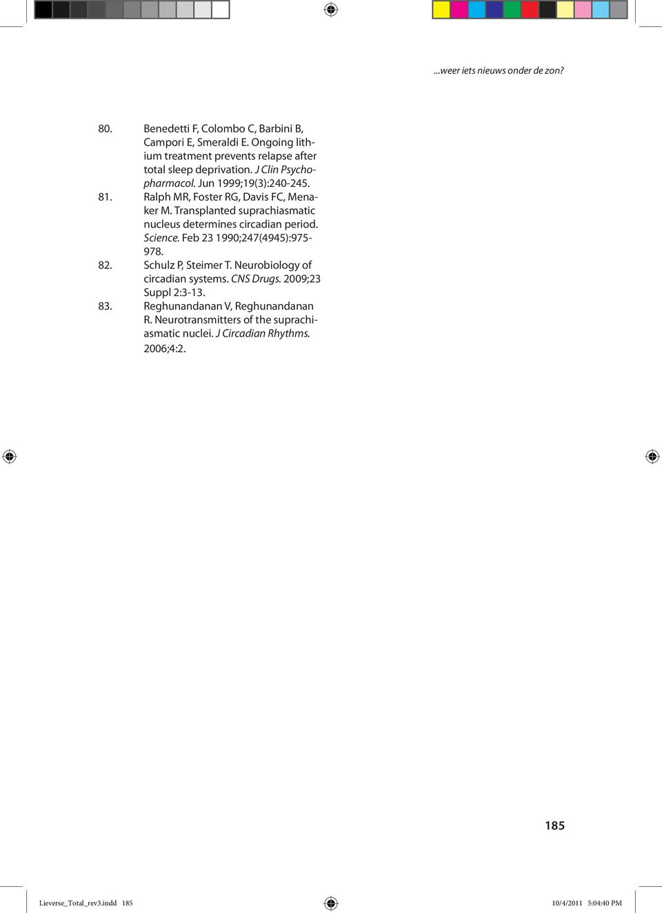 Transplanted suprachiasmatic nucleus determines circadian period. Science. Feb 23 1990;247(4945):975-978. 82. Schulz P, Steimer T.