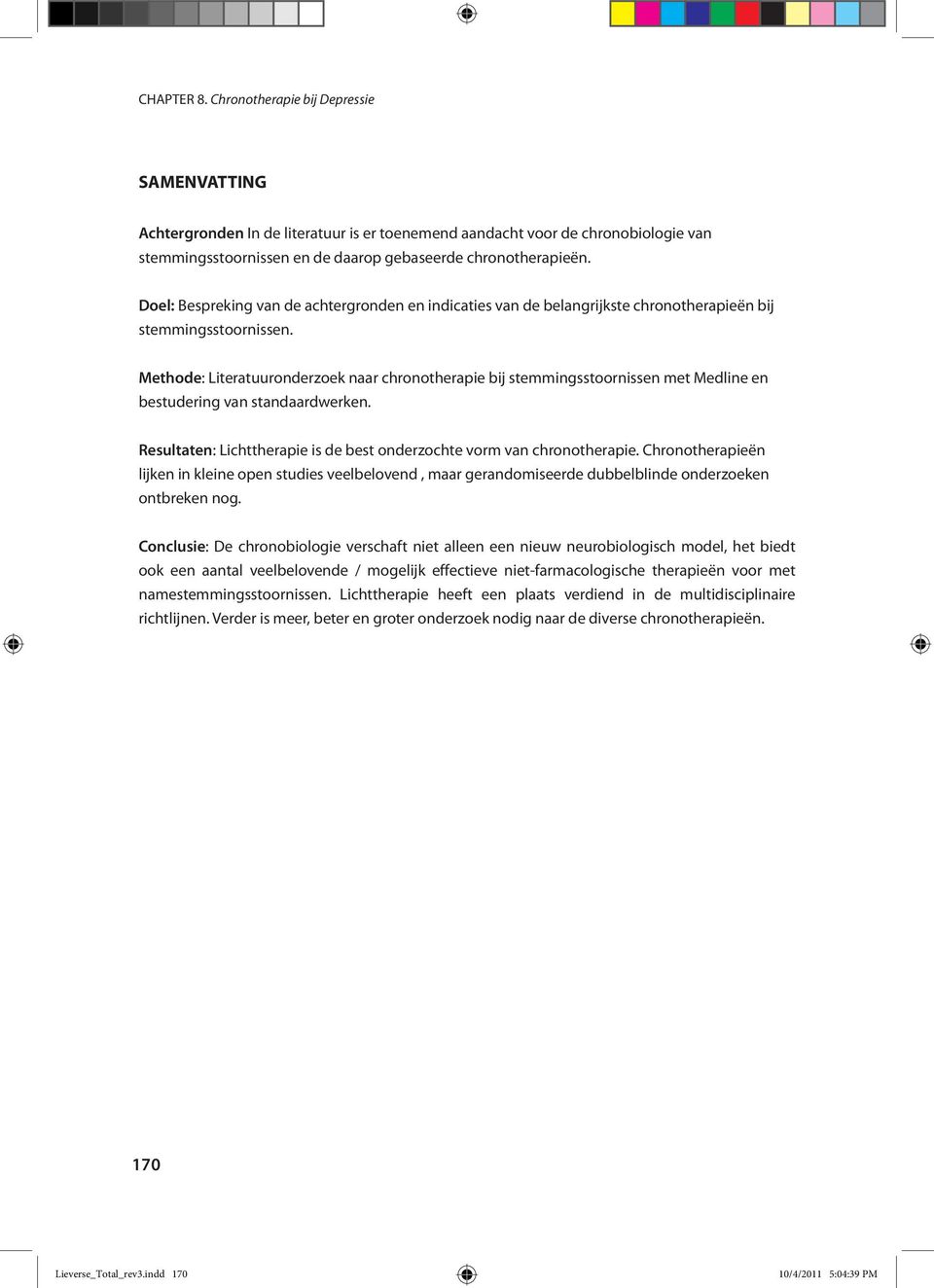 Methode: Literatuuronderzoek naar chronotherapie bij stemmingsstoornissen met Medline en bestudering van standaardwerken. Resultaten: Lichttherapie is de best onderzochte vorm van chronotherapie.