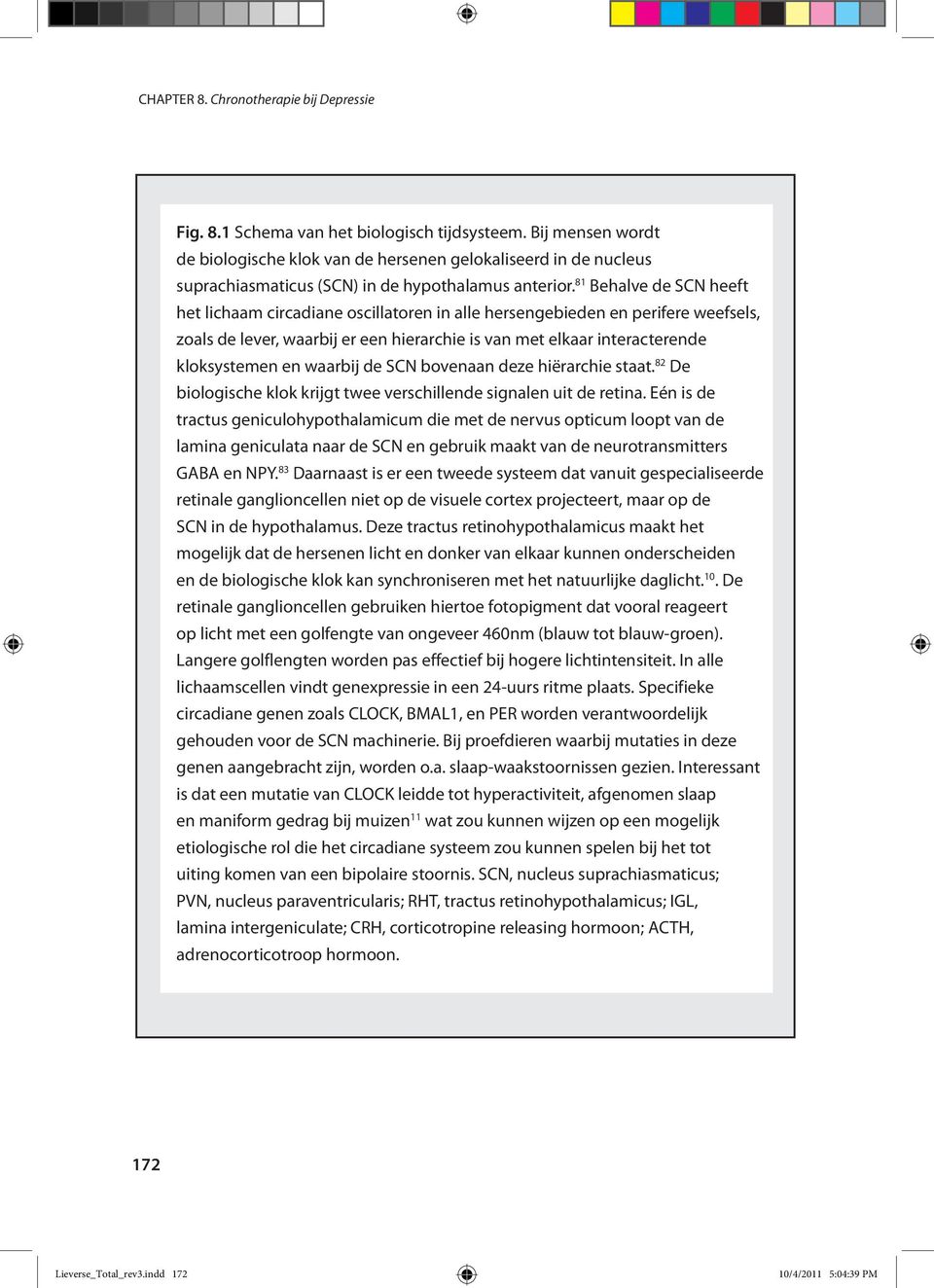 81 Behalve de SCN heeft het lichaam circadiane oscillatoren in alle hersengebieden en perifere weefsels, zoals de lever, waarbij er een hierarchie is van met elkaar interacterende kloksystemen en