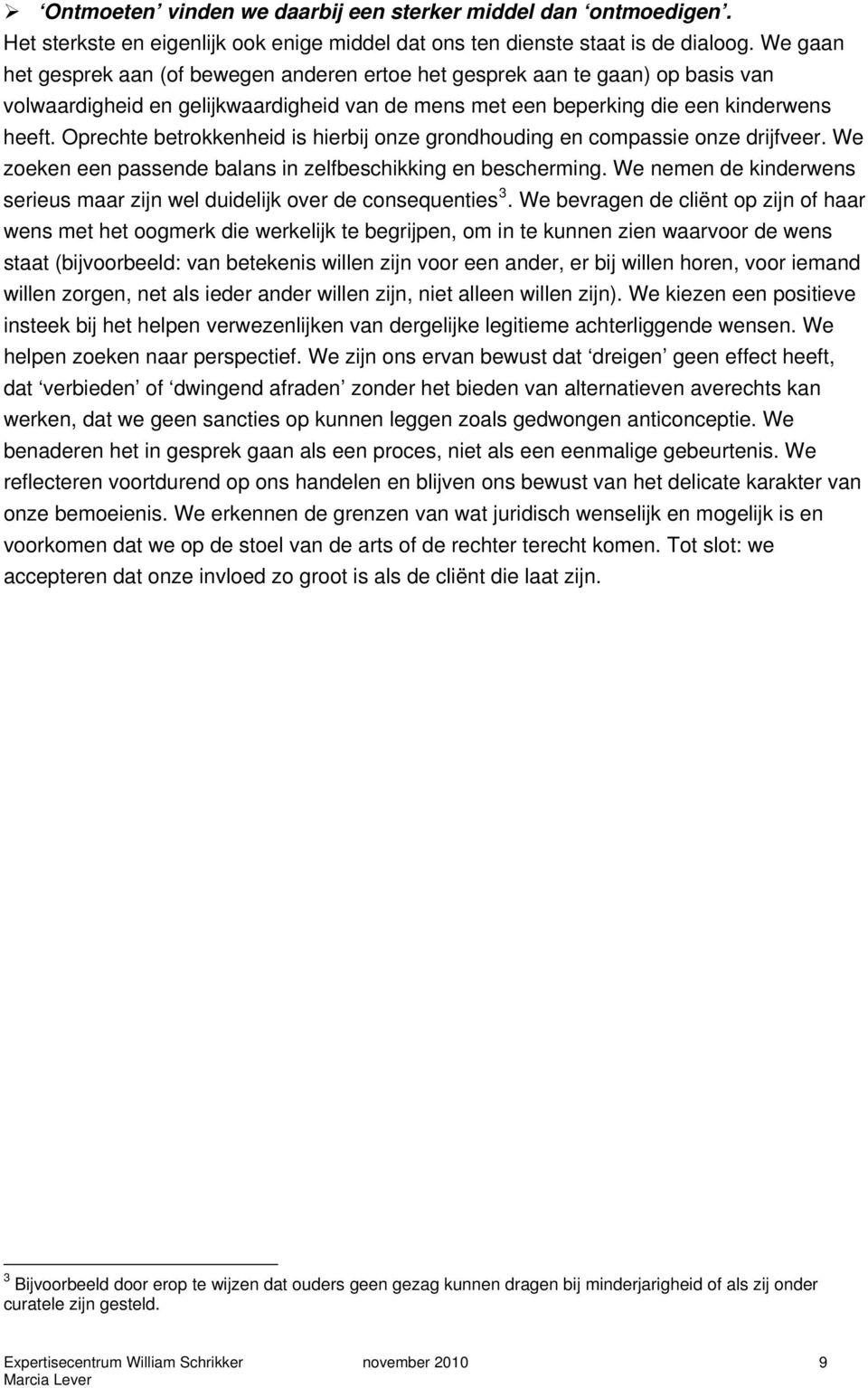 Oprechte betrokkenheid is hierbij onze grondhouding en compassie onze drijfveer. We zoeken een passende balans in zelfbeschikking en bescherming.