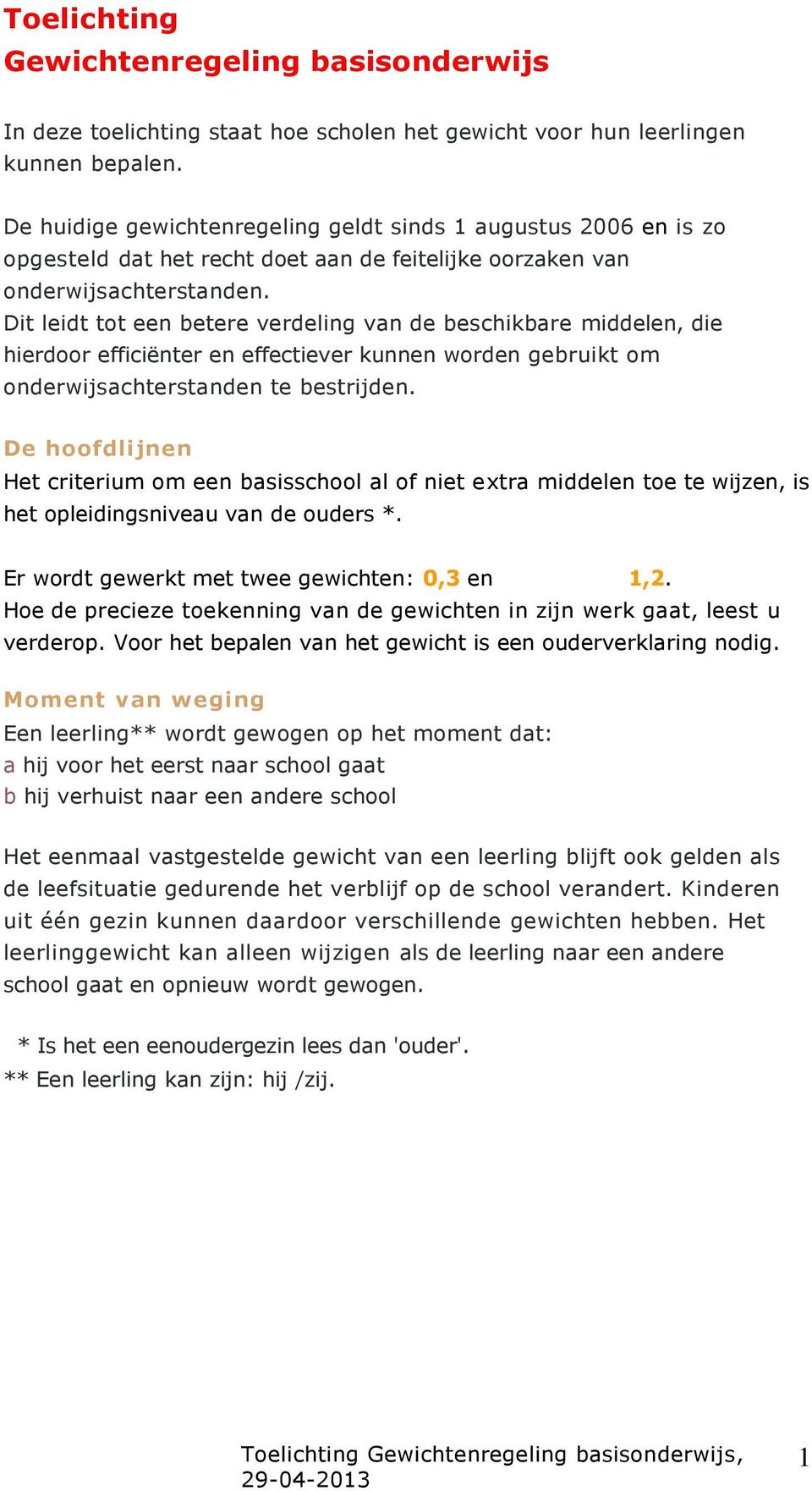 Dit leidt tot een betere verdeling van de beschikbare middelen, die hierdoor efficiënter en effectiever kunnen worden gebruikt om onderwijsachterstanden te bestrijden.