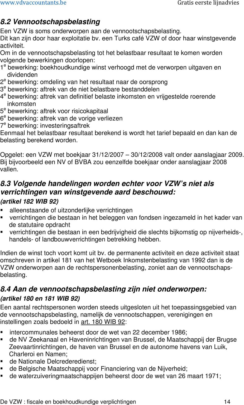 bewerking: omdeling van het resultaat naar de oorsprong 3 e bewerking: aftrek van de niet belastbare bestanddelen 4 e bewerking: aftrek van definitief belaste inkomsten en vrijgestelde roerende