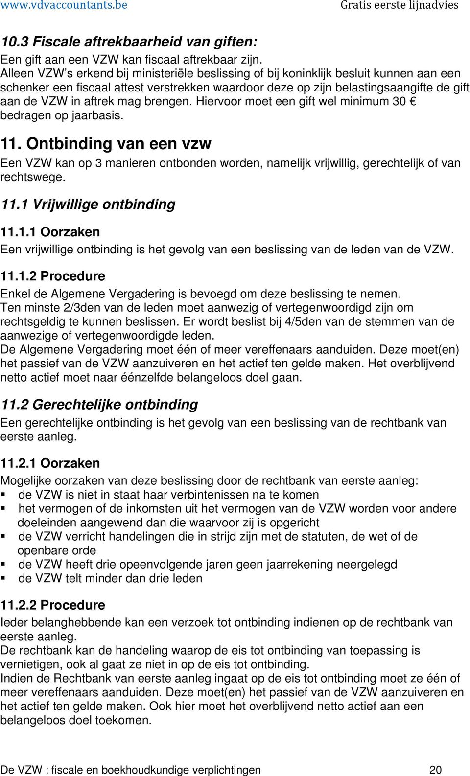 mag brengen. Hiervoor moet een gift wel minimum 30 bedragen op jaarbasis. 11. Ontbinding van een vzw Een VZW kan op 3 manieren ontbonden worden, namelijk vrijwillig, gerechtelijk of van rechtswege.