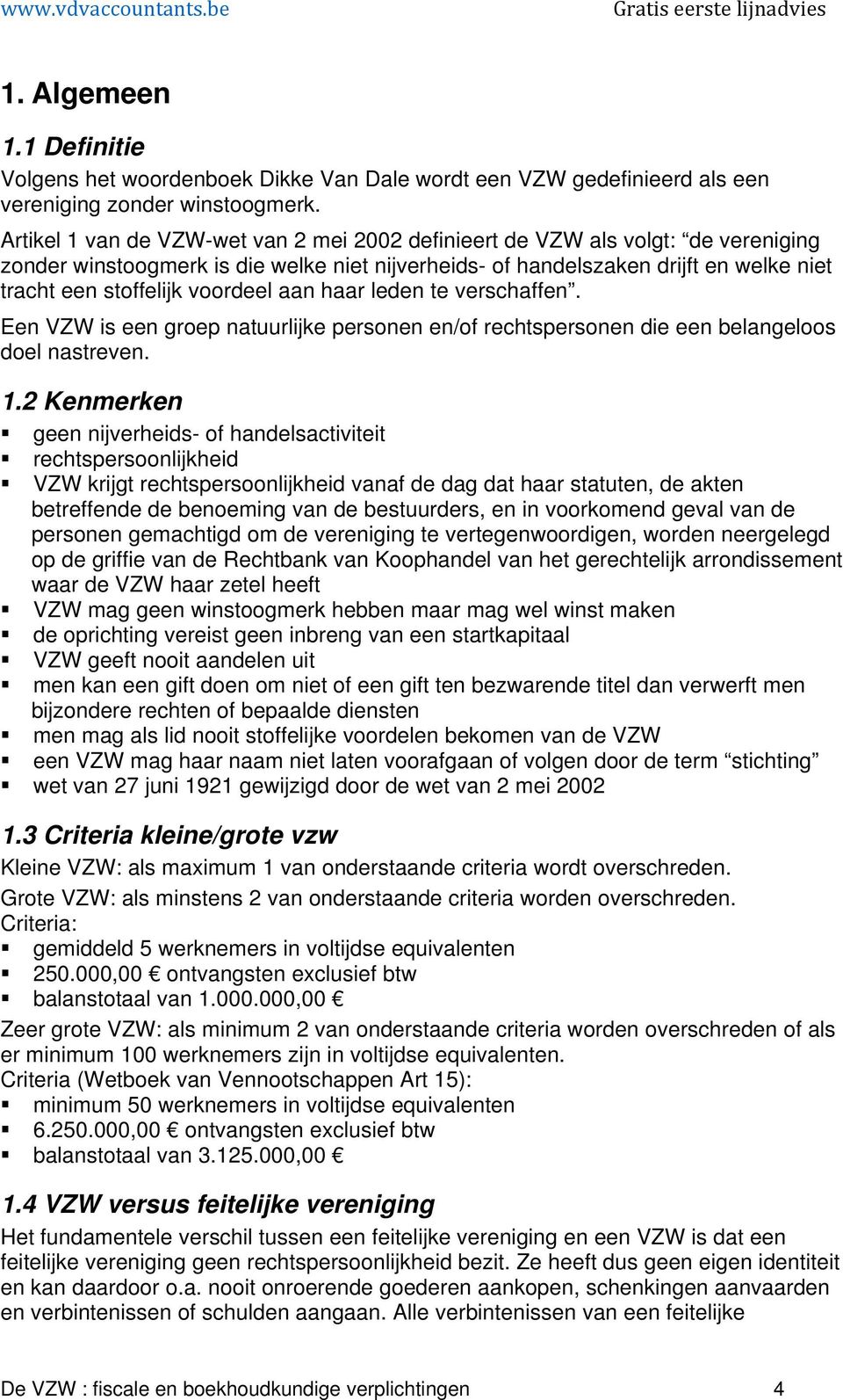 voordeel aan haar leden te verschaffen. Een VZW is een groep natuurlijke personen en/of rechtspersonen die een belangeloos doel nastreven. 1.