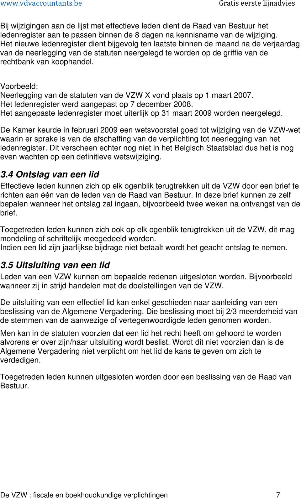 Voorbeeld: Neerlegging van de statuten van de VZW X vond plaats op 1 maart 2007. Het ledenregister werd aangepast op 7 december 2008.