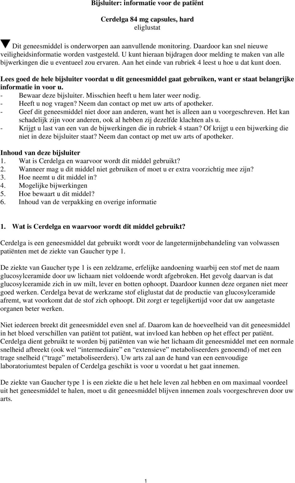 Aan het einde van rubriek 4 leest u hoe u dat kunt doen. Lees goed de hele bijsluiter voordat u dit geneesmiddel gaat gebruiken, want er staat belangrijke informatie in voor u.