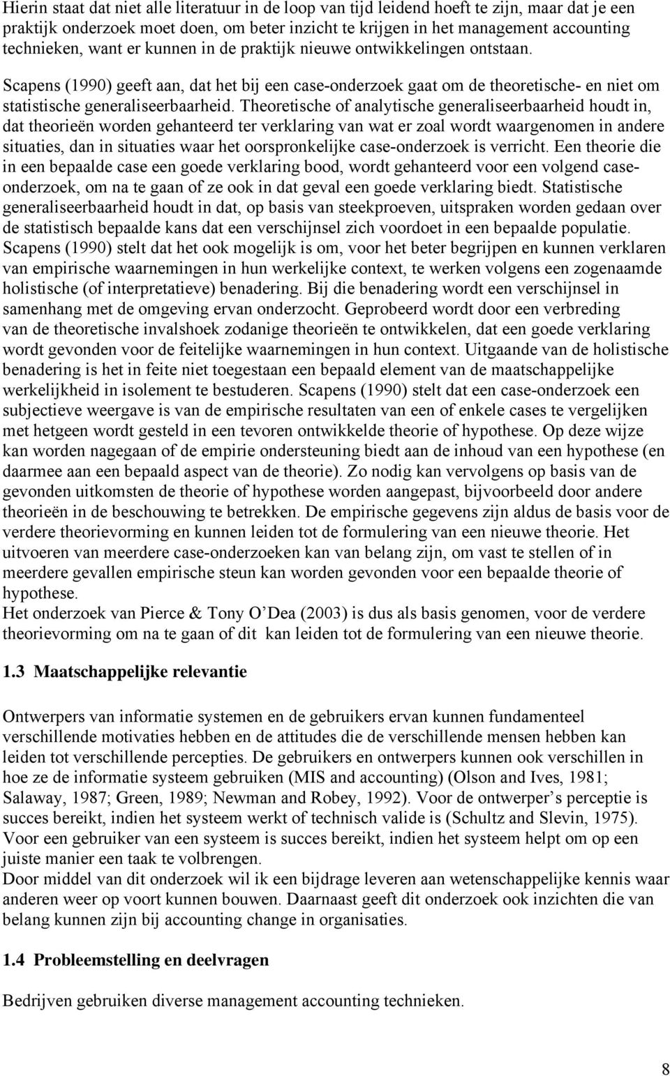 Theoretische of analytische generaliseerbaarheid houdt in, dat theorieën worden gehanteerd ter verklaring van wat er zoal wordt waargenomen in andere situaties, dan in situaties waar het