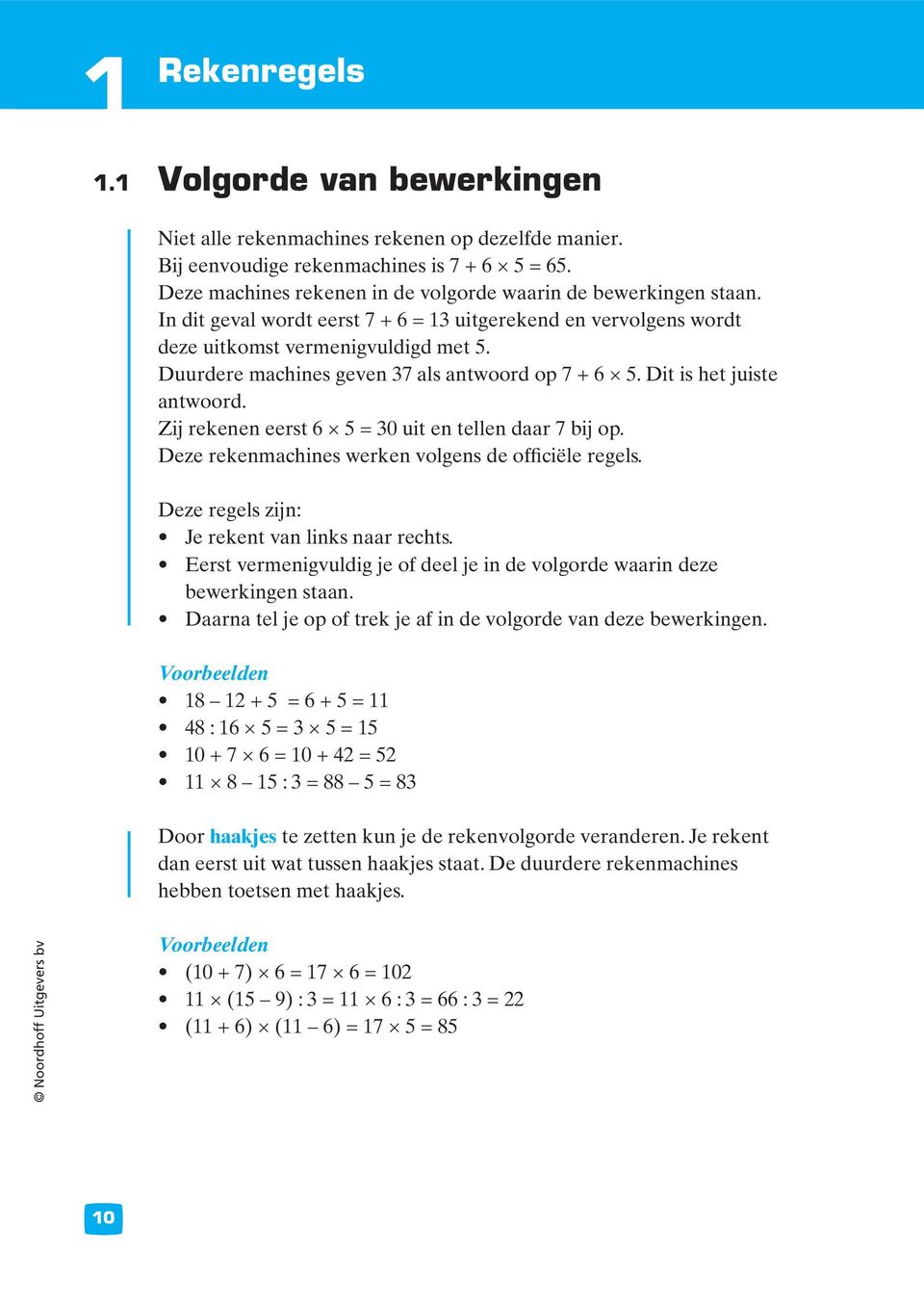 Duurdere machines geven 37 als antwoord op 7 + 6 5. Dit is het juiste antwoord. Zij rekenen eerst 6 5 = 30 uit en tellen daar 7 bij op. Deze rekenmachines werken volgens de officiële regels.