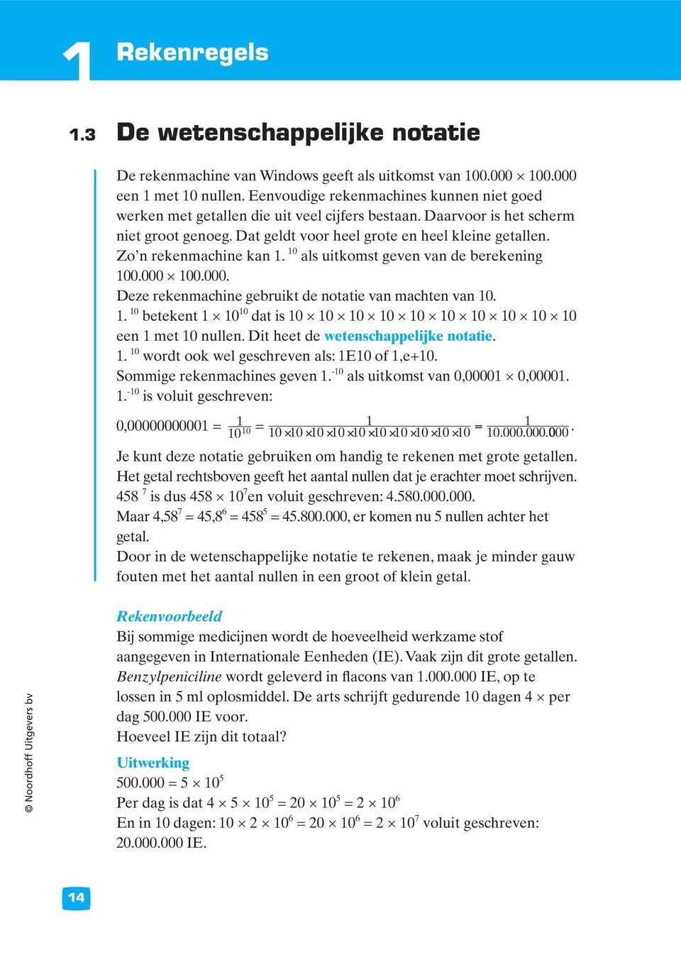 Zo n rekenmachine kan 1. 10 als uitkomst geven van de berekening 100.000 100.000. Deze rekenmachine gebruikt de notatie van machten van 10. 1. 10 betekent 1 10 10 dat is 10 10 10 10 10 10 10 10 10 10 een 1 met 10 nullen.