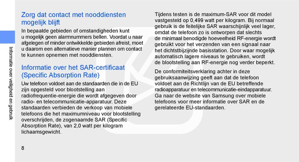 Informatie over het SAR-certificaat (Specific Absorption Rate) Uw telefoon voldoet aan de standaarden die in de EU zijn opgesteld voor blootstelling aan radiofrequentie-energie die wordt afgegeven