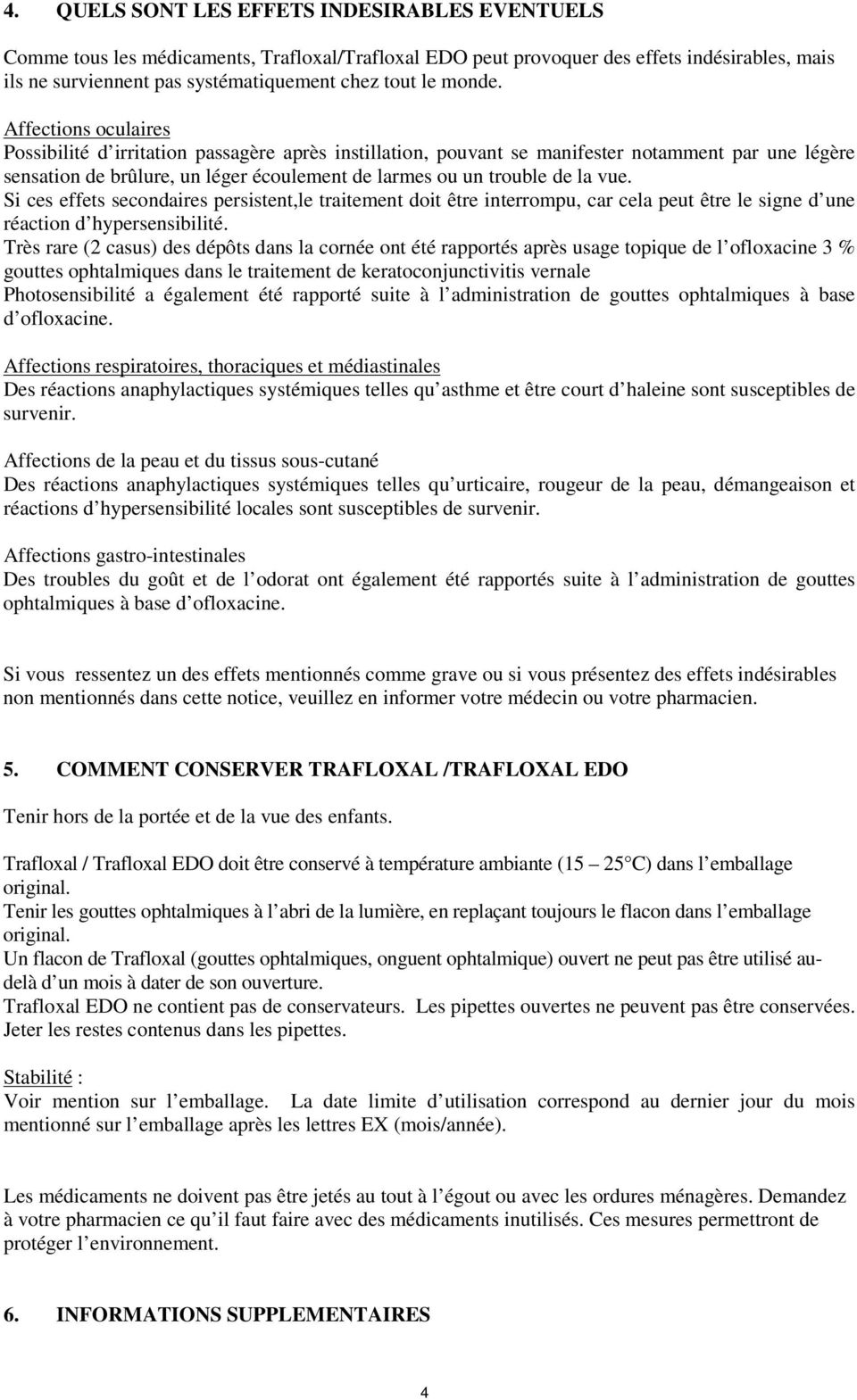 Affections oculaires Possibilité d irritation passagère après instillation, pouvant se manifester notamment par une légère sensation de brûlure, un léger écoulement de larmes ou un trouble de la vue.