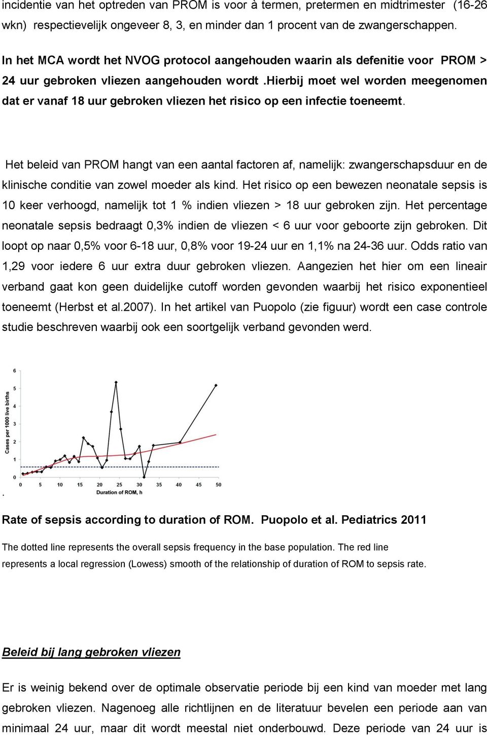 hierbij moet wel worden meegenomen dat er vanaf 18 uur gebroken vliezen het risico op een infectie toeneemt.