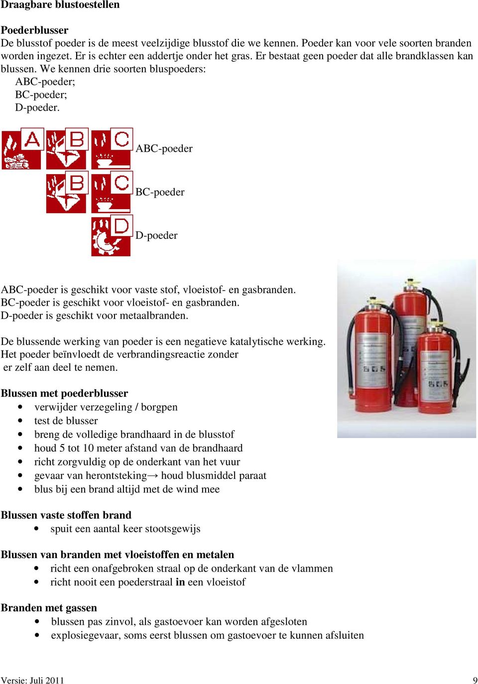 ABC-poeder BC-poeder D-poeder ABC-poeder is geschikt voor vaste stof, vloeistof- en gasbranden. BC-poeder is geschikt voor vloeistof- en gasbranden. D-poeder is geschikt voor metaalbranden.