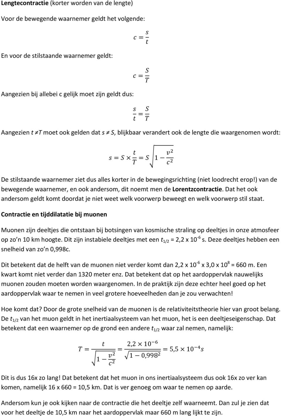 ) van de bewegende waarnemer, en ook andersom, dit noemt men de Lorentzcontractie. Dat het ook andersom geldt komt doordat je niet weet welk voorwerp beweegt en welk voorwerp stil staat.