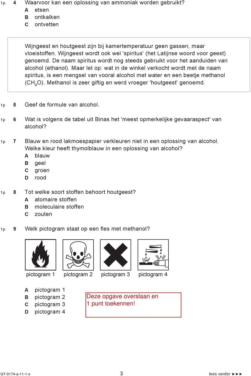 Maar let op: wat in de winkel verkocht wordt met de naam spiritus, is een mengsel van vooral alcohol met water en een beetje methanol (CH 4 O).