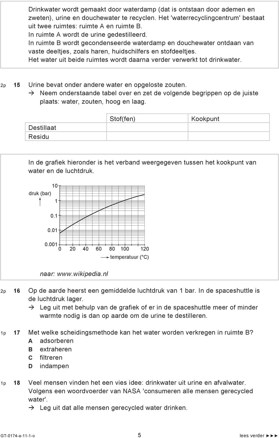 Het water uit beide ruimtes wordt daarna verder verwerkt tot drinkwater. 2p 15 Urine bevat onder andere water en opgeloste zouten.