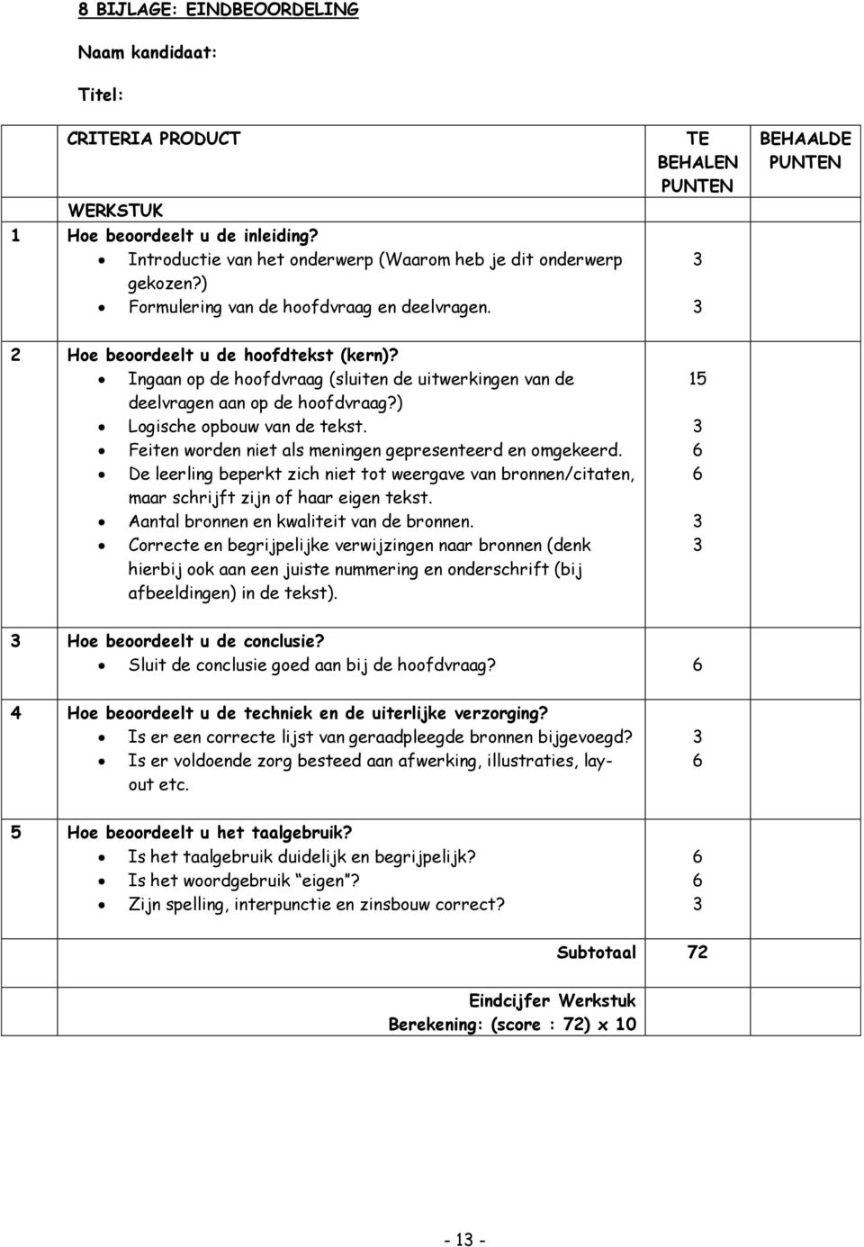 Ingaan op de hoofdvraag (sluiten de uitwerkingen van de deelvragen aan op de hoofdvraag?) Logische opbouw van de tekst. Feiten worden niet als meningen gepresenteerd en omgekeerd.