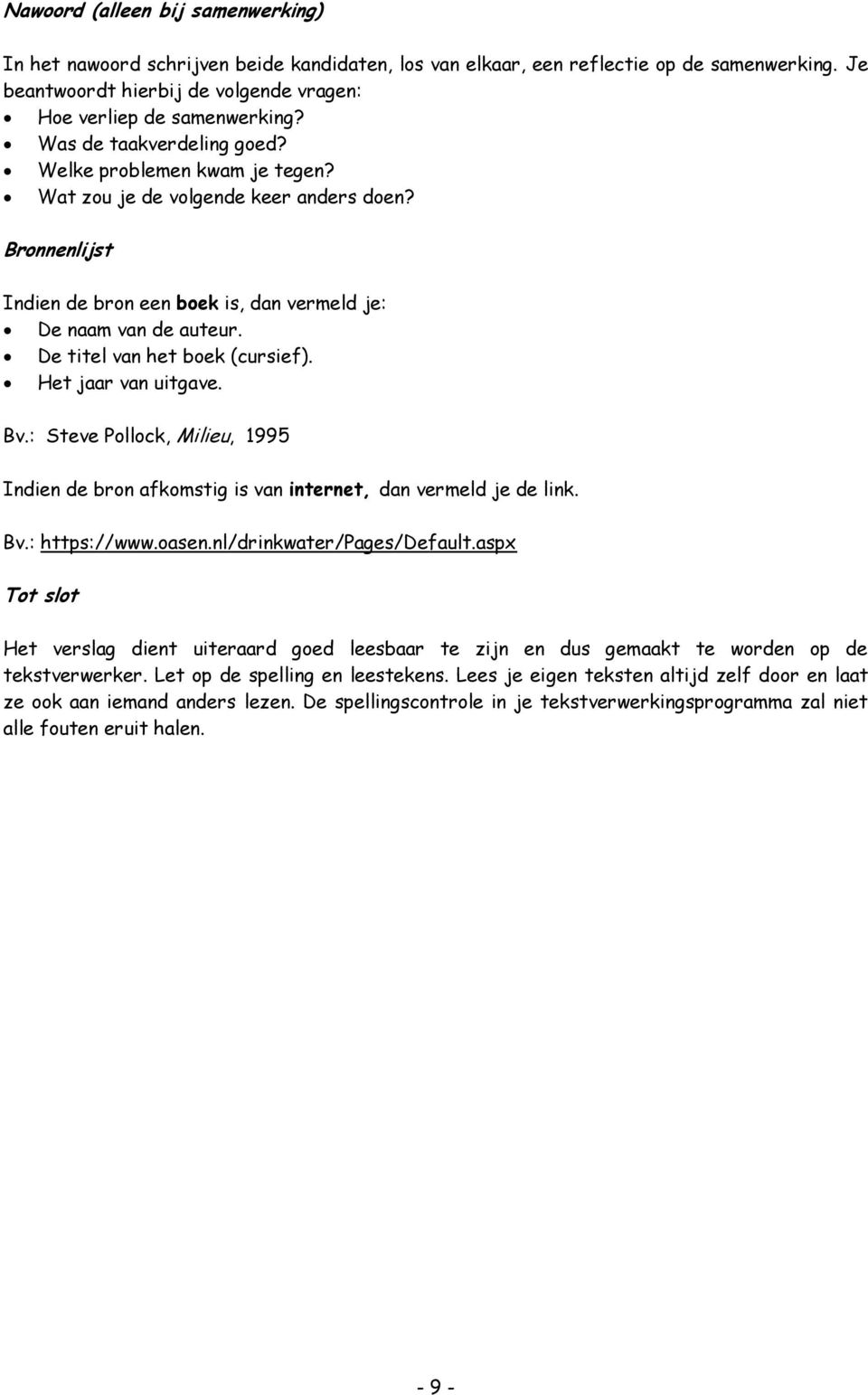 De titel van het boek (cursief). Het jaar van uitgave. Bv.: Steve Pollock, Milieu, 1995 Indien de bron afkomstig is van internet, dan vermeld je de link. Bv.: https://www.oasen.