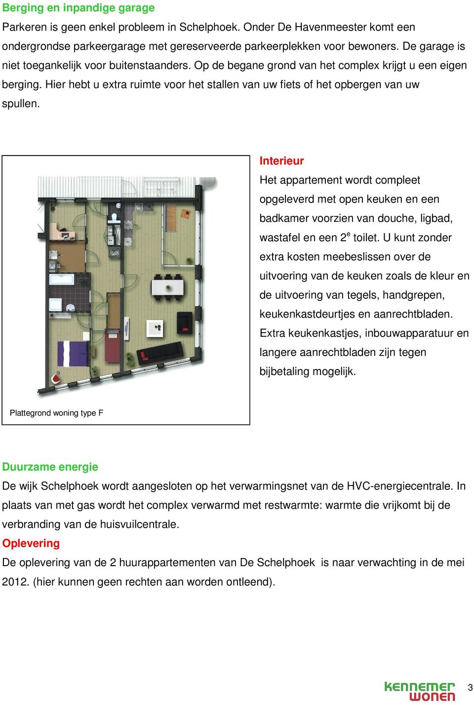 Hier hebt u extra ruimte voor het stallen van uw fiets of het opbergen van uw spullen.