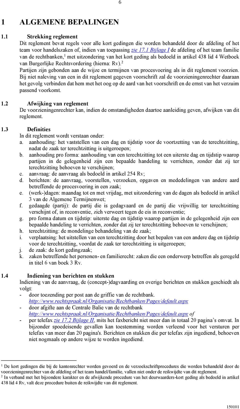 2 Partijen zijn gebonden aan de wijze en termijnen van procesvoering als in dit reglement voorzien.