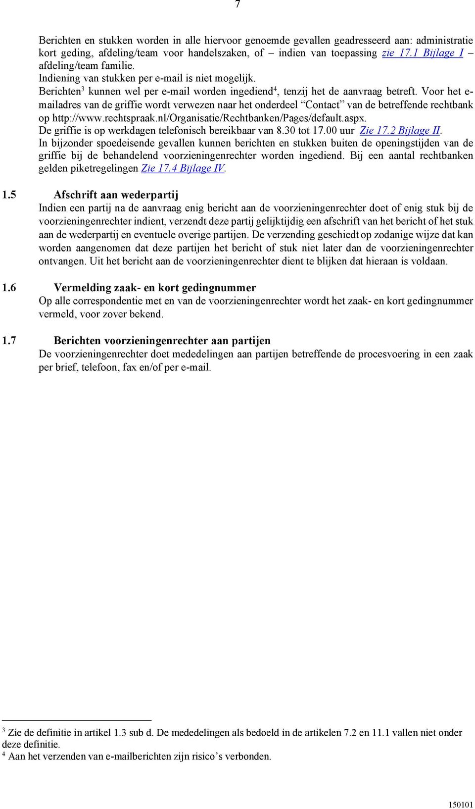 Voor het e- mailadres van de griffie wordt verwezen naar het onderdeel Contact van de betreffende rechtbank op http://www.rechtspraak.nl/organisatie/rechtbanken/pages/default.aspx.