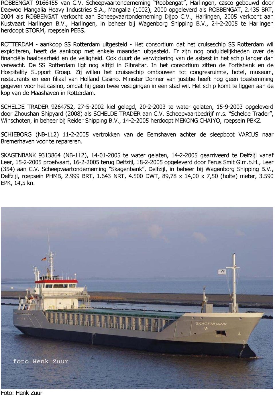 ROTTERDAM - aankoop SS Rotterdam uitgesteld - Het consortium dat het cruiseschip SS Rotterdam wil exploiteren, heeft de aankoop met enkele maanden uitgesteld.