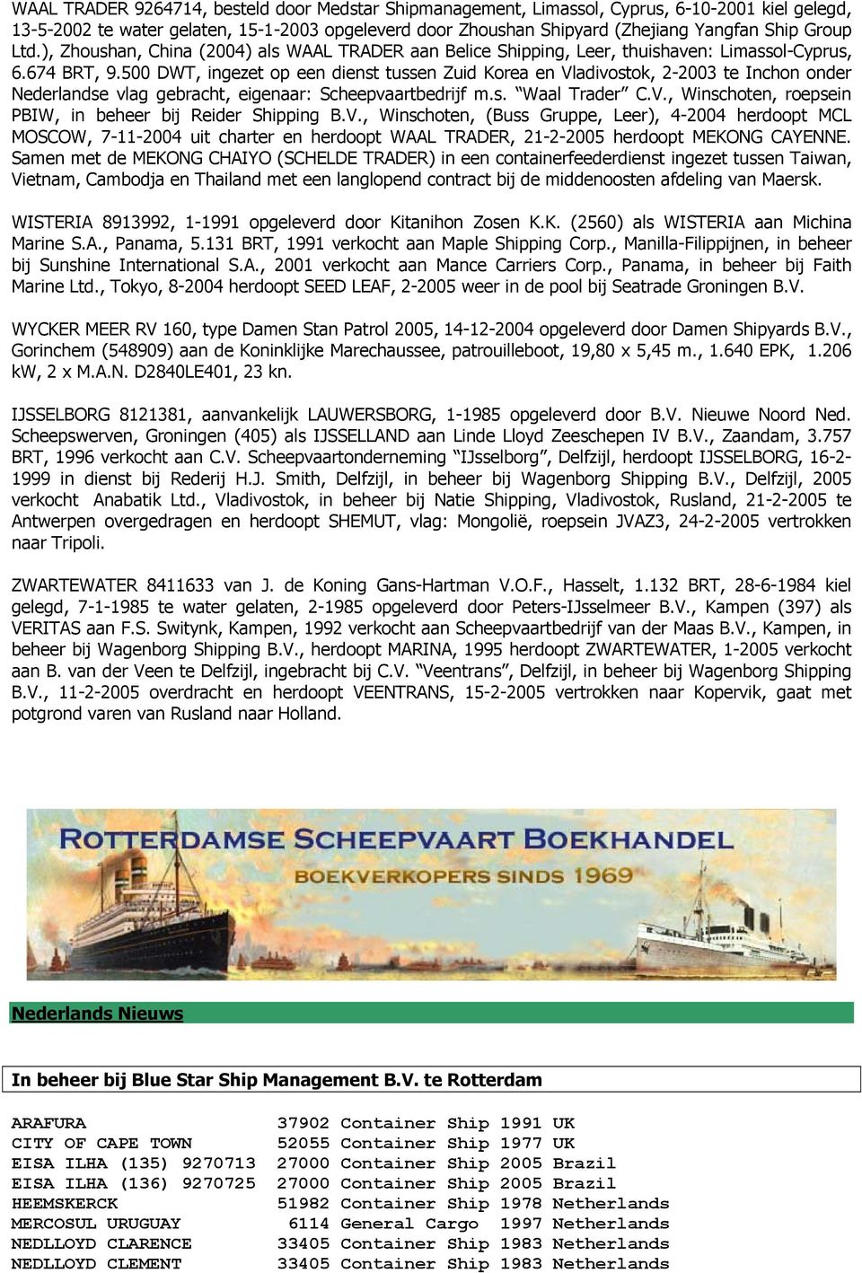 500 DWT, ingezet op een dienst tussen Zuid Korea en Vladivostok, 2-2003 te Inchon onder Nederlandse vlag gebracht, eigenaar: Scheepvaartbedrijf m.s. Waal Trader C.V., Winschoten, roepsein PBIW, in beheer bij Reider Shipping B.