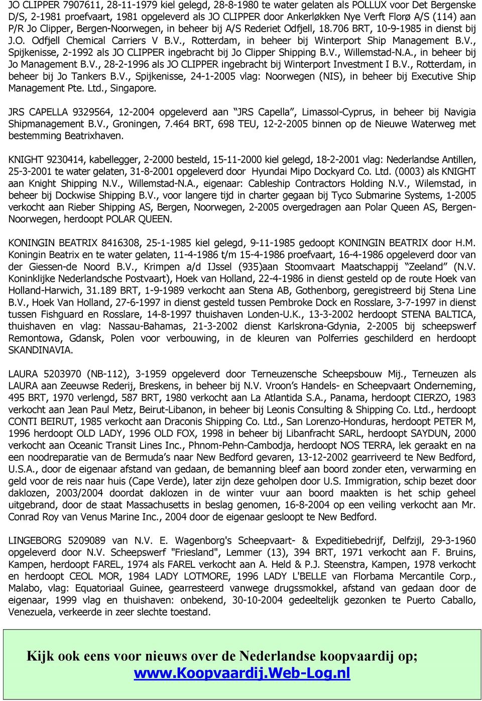 V., Spijkenisse, 2-1992 als JO CLIPPER ingebracht bij Jo Clipper Shipping B.V., Willemstad-N.A., in beheer bij Jo Management B.V., 28-2-1996 als JO CLIPPER ingebracht bij Winterport Investment I B.V., Rotterdam, in beheer bij Jo Tankers B.
