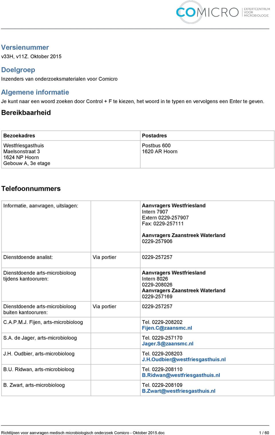 Bereikbaarheid Bezoekadres Westfriesgasthuis Maelsonstraat 3 1624 NP Hoorn Gebouw A, 3e etage Postadres Postbus 600 1620 AR Hoorn Telefoonnummers Informatie, aanvragen, uitslagen: Aanvragers