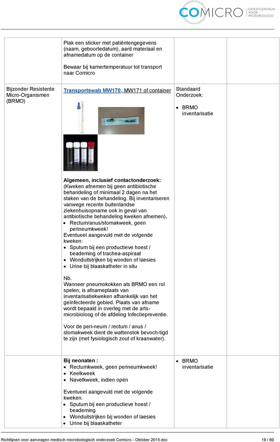 Bij inventariseren vanwege recente buitenlandse ziekenhuisopname ook in geval van antibiotische behandeling kweken afnemen). Rectum/anus/stomakweek, geen perineumkweek!