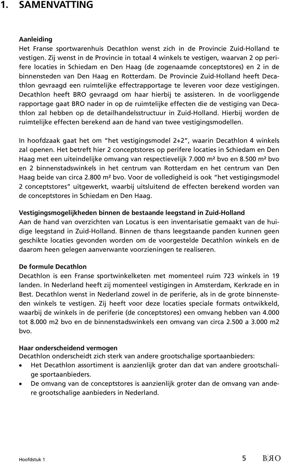 De Provincie Zuid-Holland heeft Decathlon gevraagd een ruimtelijke effectrapportage te leveren voor deze vestigingen. Decathlon heeft BRO gevraagd om haar hierbij te assisteren.