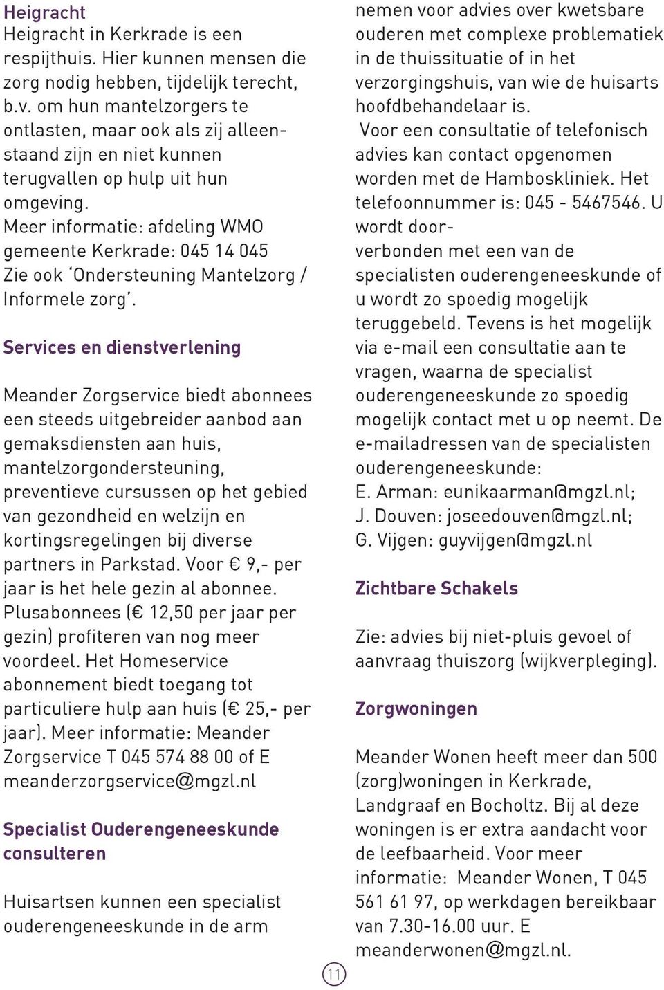 Meer informatie: afdeling WMO gemeente Kerkrade: 045 14 045 Zie ook Ondersteuning Mantelzorg / Informele zorg.