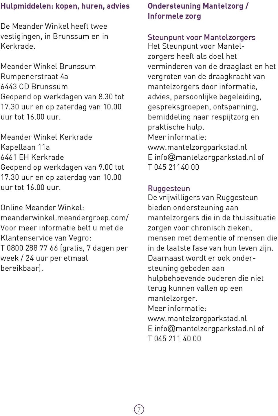 meandergroep.com/ Voor meer informatie belt u met de Klantenservice van Vegro: T 0800 288 77 66 (gratis, 7 dagen per week / 24 uur per etmaal bereikbaar).