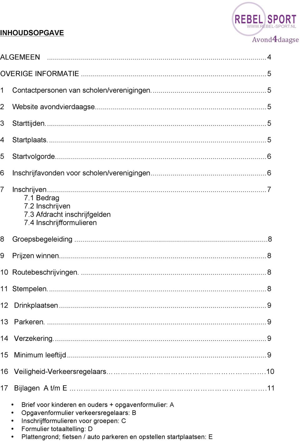 .. 8 10 Routebeschrijvingen.... 8 11 Stempelen.... 8 12 Drinkplaatsen... 9 13 Parkeren.... 9 14 Verzekering.... 9 15 Minimum leeftijd... 9 16 Veiligheid-Verkeersregelaars.10 17 Bijlagen A t/m E.