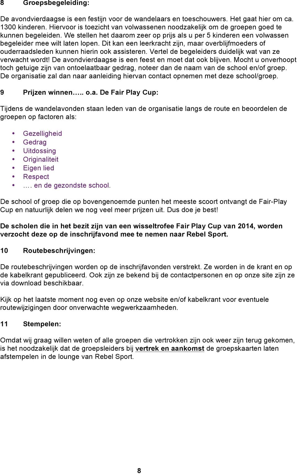 Dit kan een leerkracht zijn, maar overblijfmoeders of ouderraadsleden kunnen hierin ook assisteren. Vertel de begeleiders duidelijk wat van ze verwacht wordt!