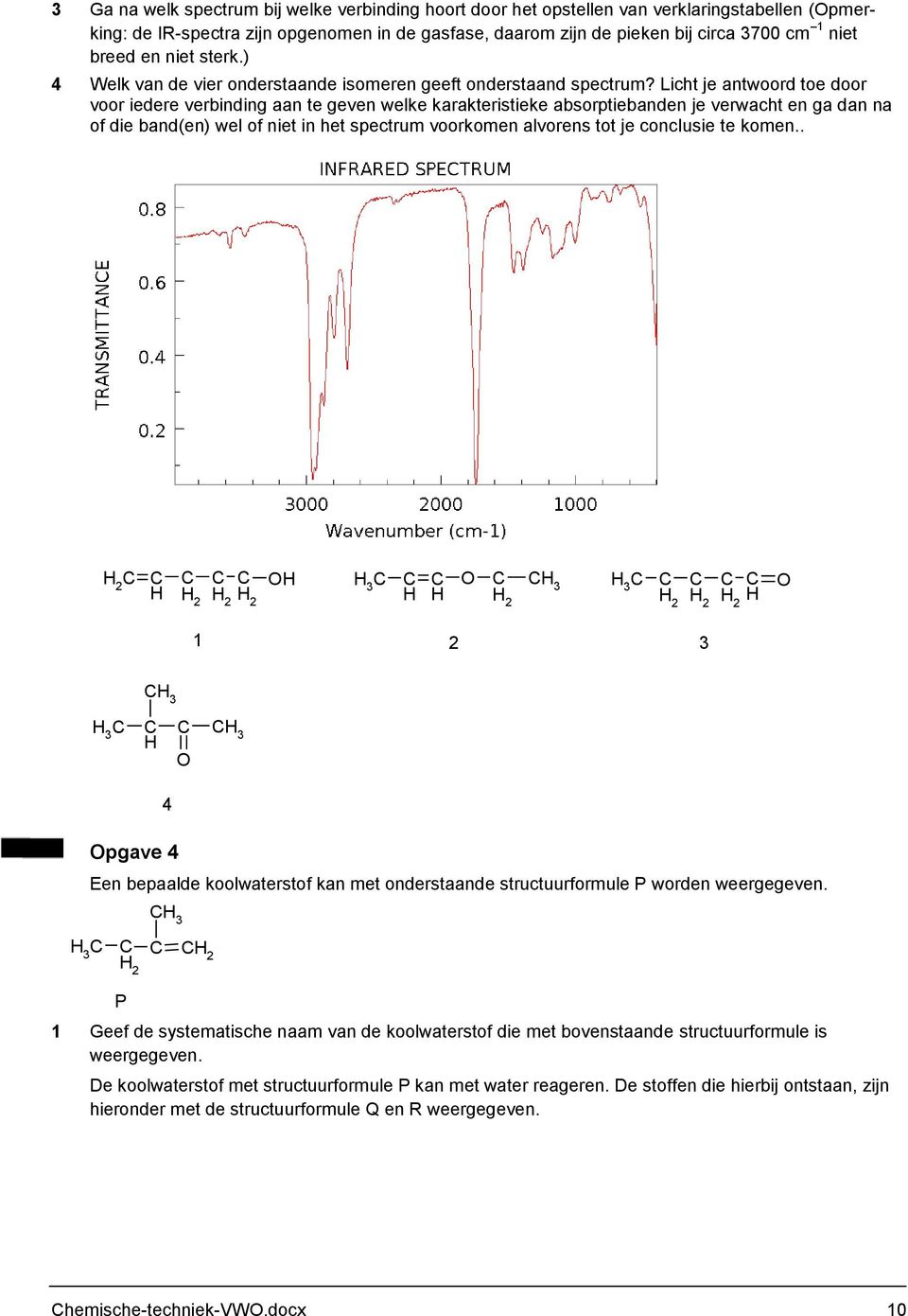 Licht je antwoord toe door voor iedere verbinding aan te geven welke karakteristieke absorptiebanden je verwacht en ga dan na of die band(en) wel of niet in het spectrum voorkomen alvorens tot je