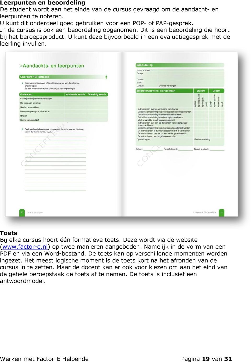 Toets Bij elke cursus hoort één formatieve toets. Deze wordt via de website (www.factor-e.nl) op twee manieren aangeboden. Namelijk in de vorm van een PDF en via een Word-bestand.