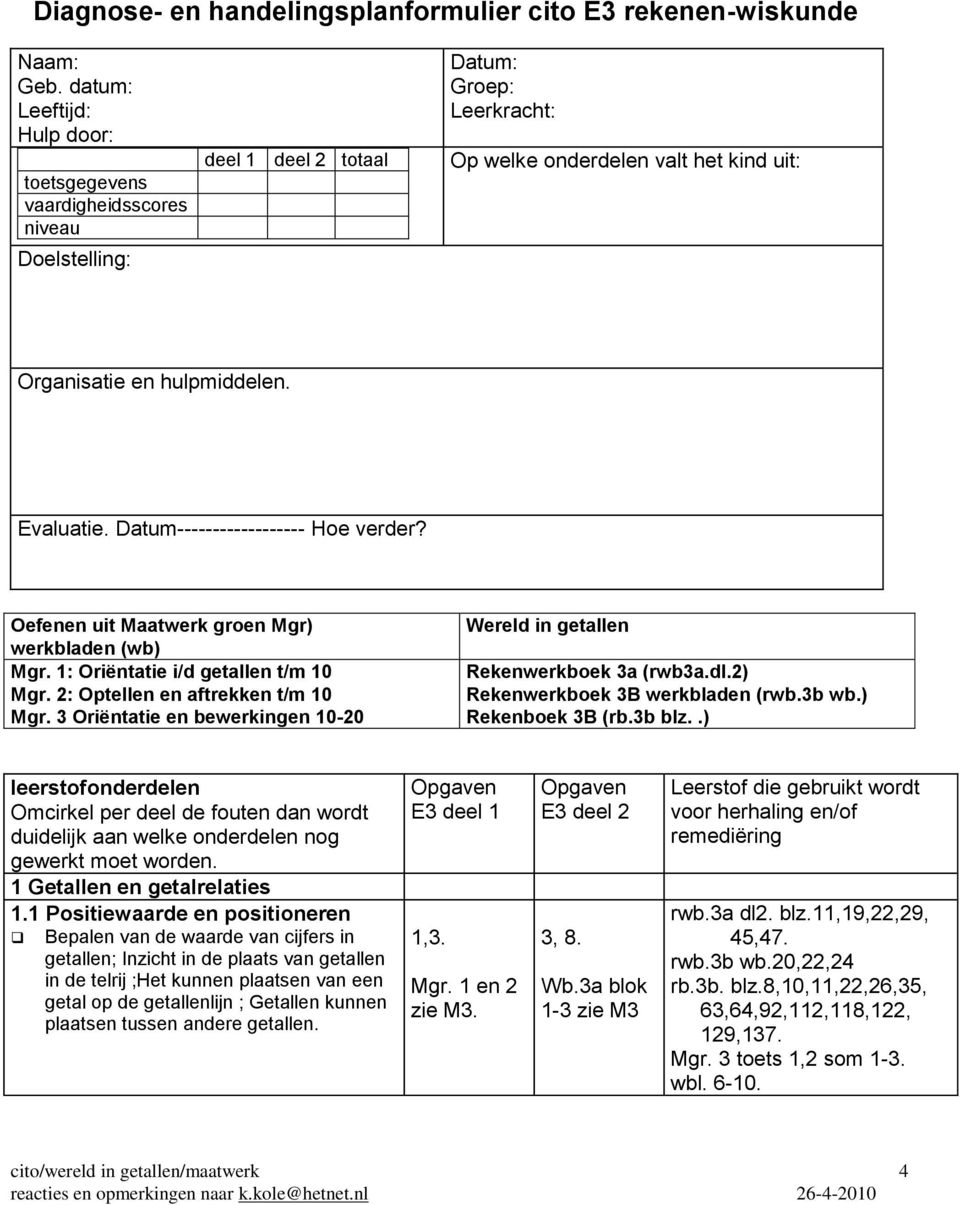 Evaluatie. Datum------------------ Hoe verder? Oefenen uit Maatwerk groen Mgr) werkbladen (wb) Mgr. 1: Oriëntatie i/d getallen t/m 10 Mgr. 2: Optellen en aftrekken t/m 10 Mgr.