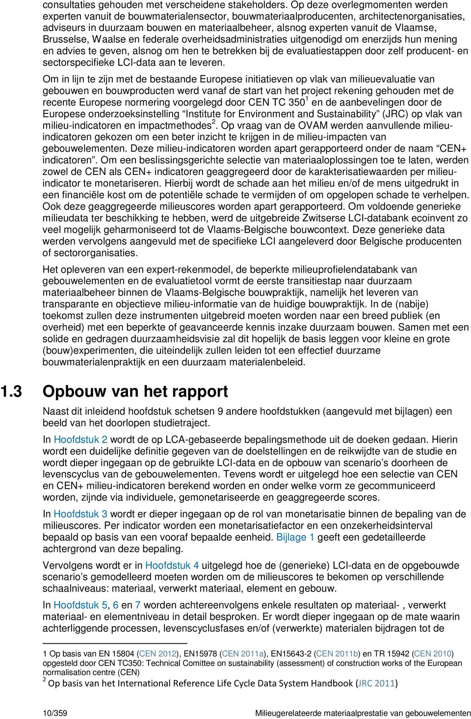 Vlaamse, Brusselse, Waalse en federale overheidsadministraties uitgenodigd om enerzijds hun mening en advies te geven, alsnog om hen te betrekken bij de evaluatiestappen door zelf producent- en