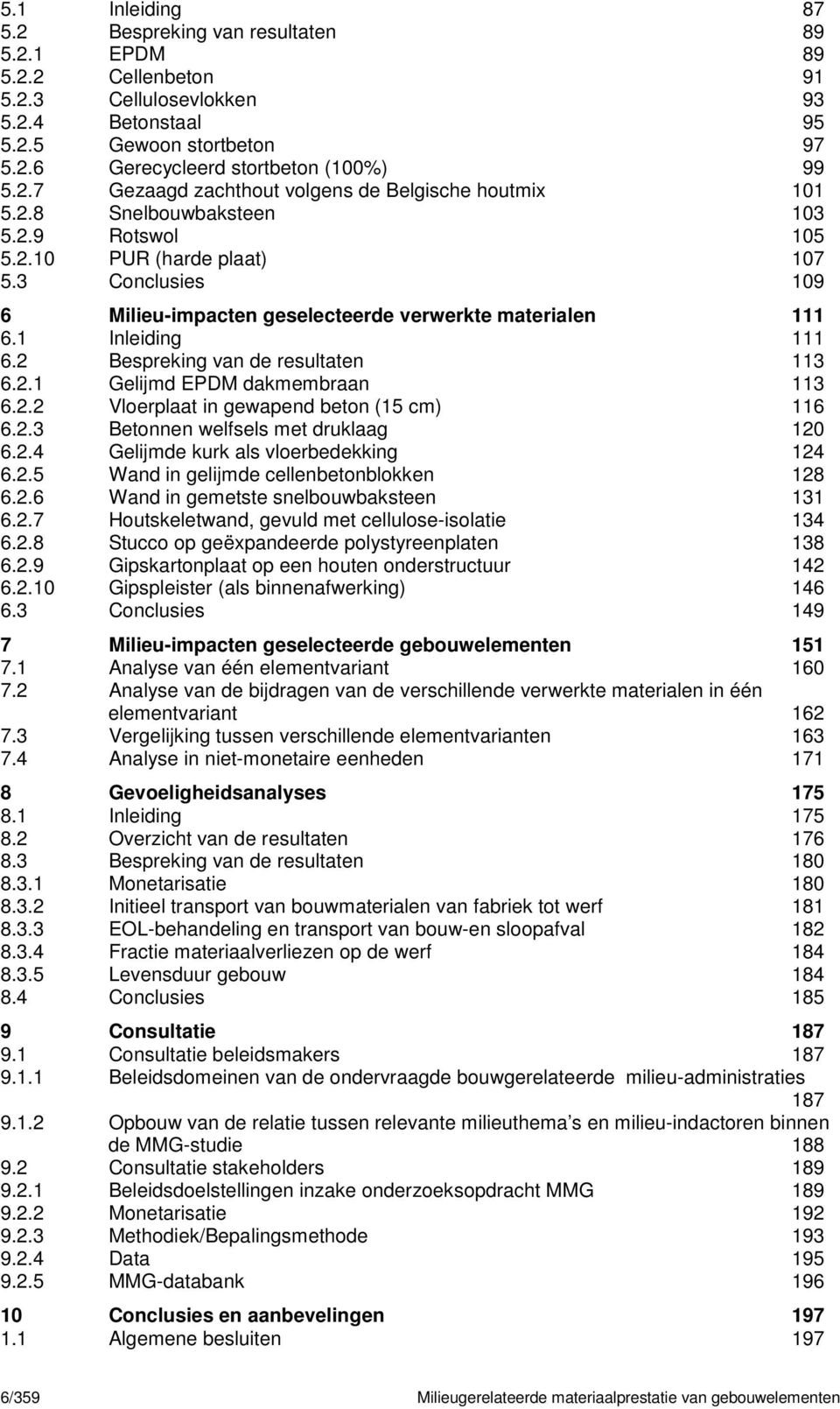 3 Conclusies 109 6 Milieu-impacten geselecteerde verwerkte materialen 111 6.1 Inleiding 111 6.2 Bespreking van de resultaten 113 6.2.1 Gelijmd EPDM dakmembraan 113 6.2.2 Vloerplaat in gewapend beton (15 cm) 116 6.