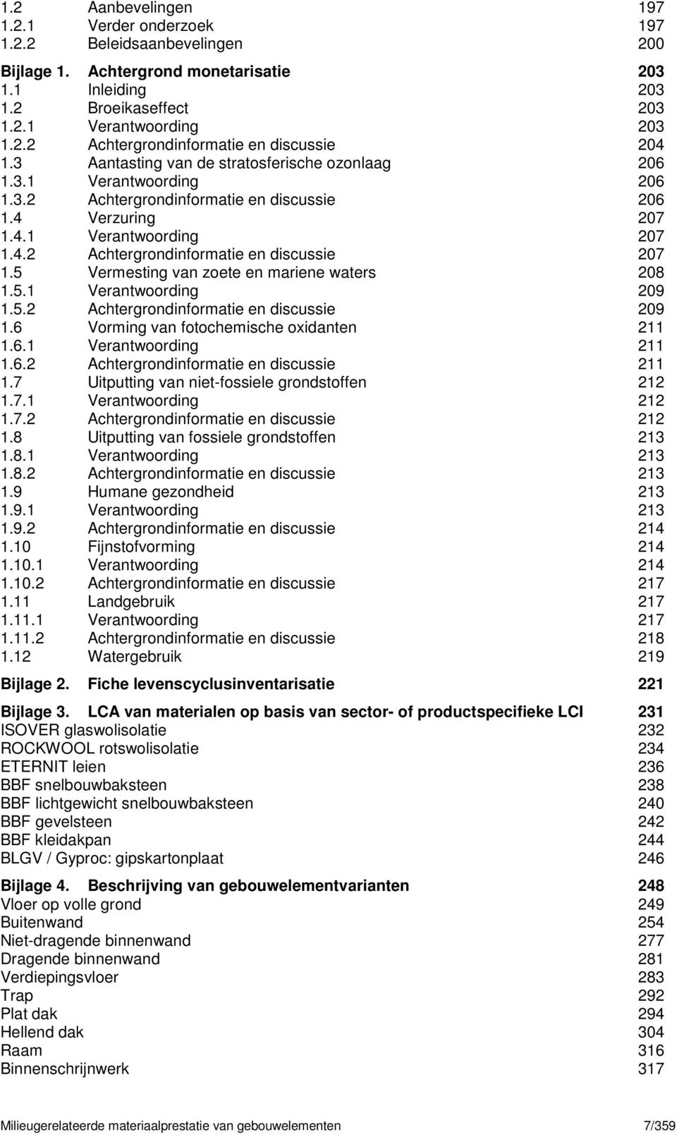 5 Vermesting van zoete en mariene waters 208 1.5.1 Verantwoording 209 1.5.2 Achtergrondinformatie en discussie 209 1.6 Vorming van fotochemische oxidanten 211 1.6.1 Verantwoording 211 1.6.2 Achtergrondinformatie en discussie 211 1.