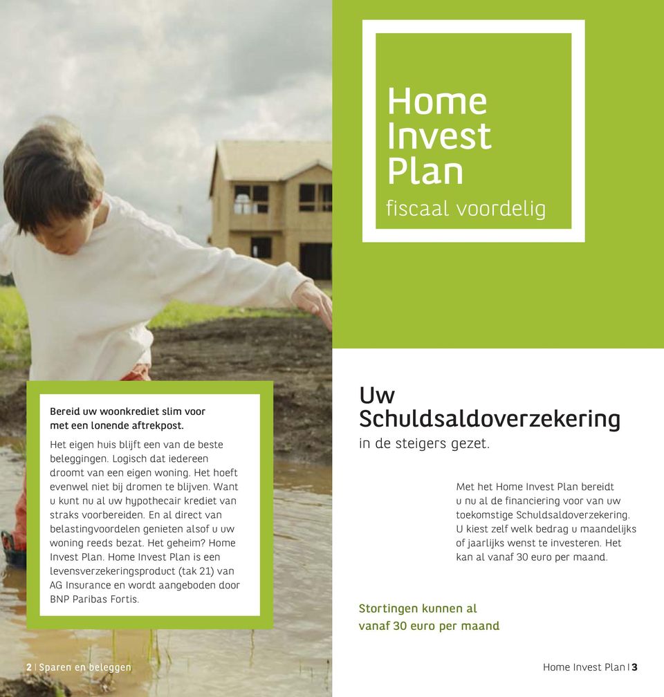 Home Invest Plan. Home Invest Plan is een levensverzekeringsproduct (tak 21) van AG Insurance en wordt aangeboden door BNP Paribas Fortis. Uw Schuldsaldoverzekering in de steigers gezet.