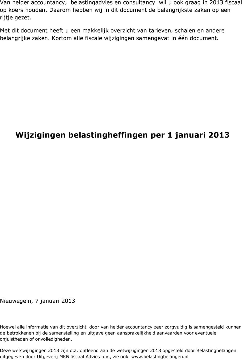 Wijzigingen belastingheffingen per 1 januari 2013 Nieuwegein, 7 januari 2013 Hoewel alle informatie van dit overzicht door van helder accountancy zeer zorgvuldig is samengesteld kunnen de betrokkenen