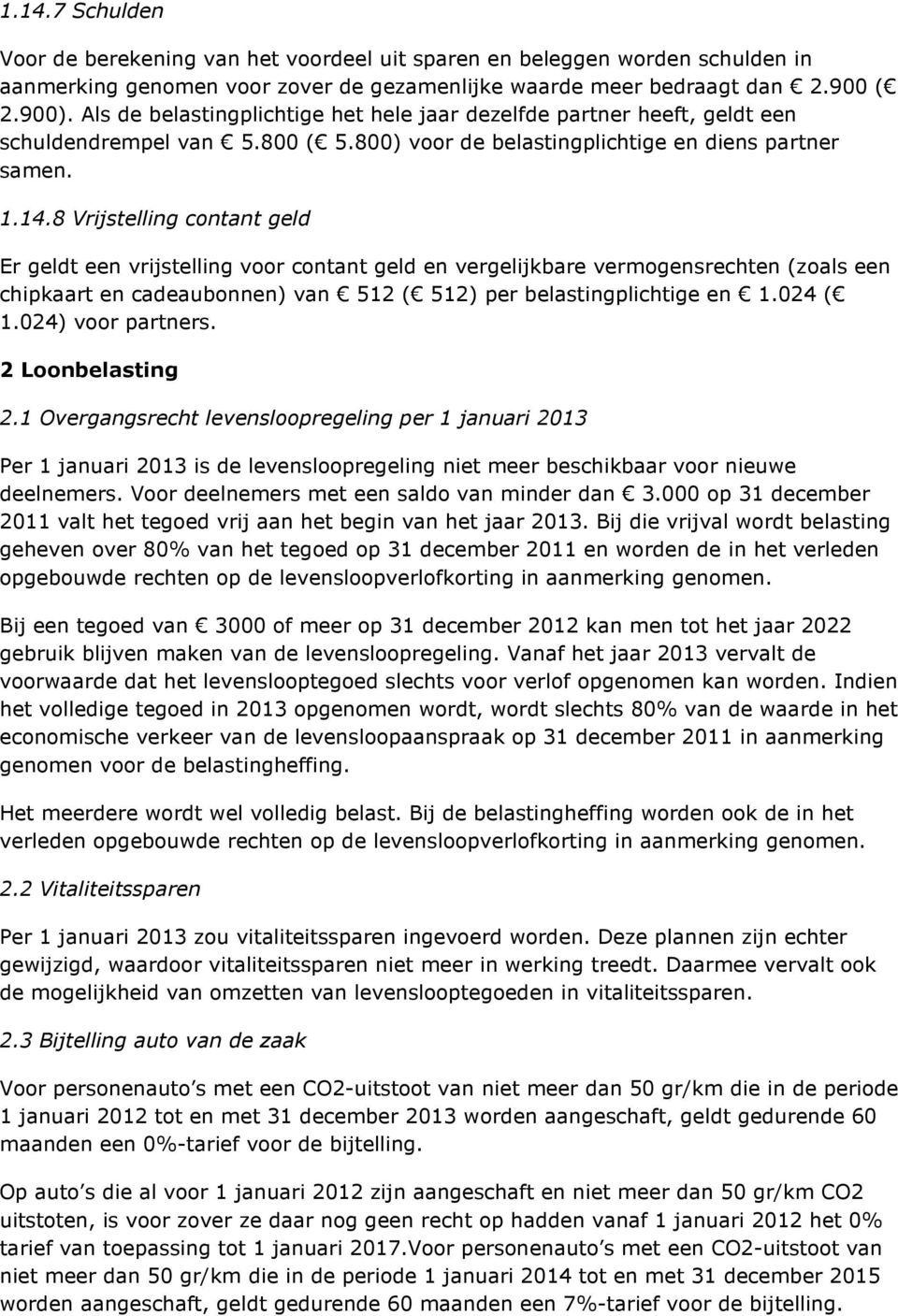 8 Vrijstelling contant geld Er geldt een vrijstelling voor contant geld en vergelijkbare vermogensrechten (zoals een chipkaart en cadeaubonnen) van 512 ( 512) per belastingplichtige en 1.024 ( 1.