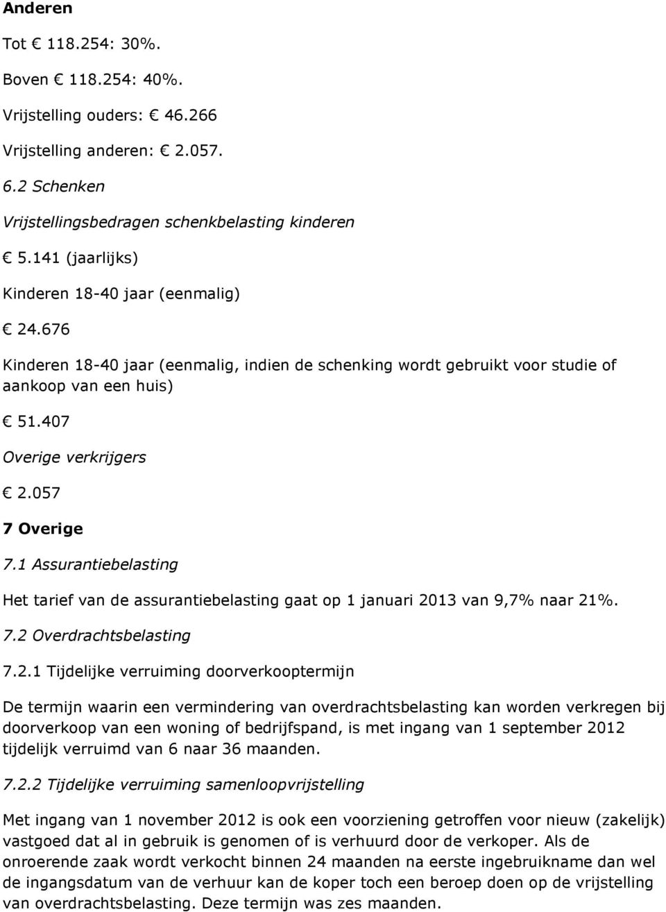 057 7 Overige 7.1 Assurantiebelasting Het tarief van de assurantiebelasting gaat op 1 januari 20