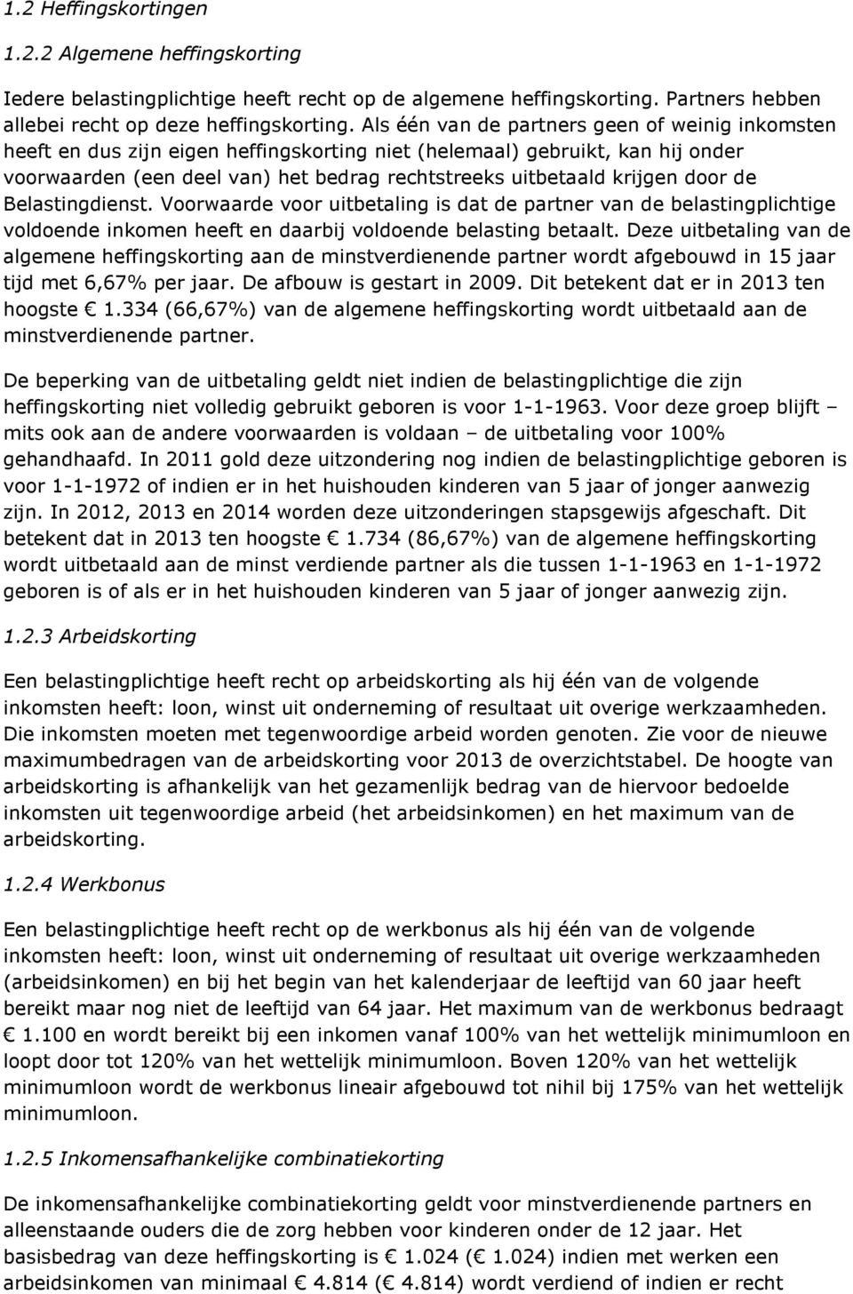 door de Belastingdienst. Voorwaarde voor uitbetaling is dat de partner van de belastingplichtige voldoende inkomen heeft en daarbij voldoende belasting betaalt.