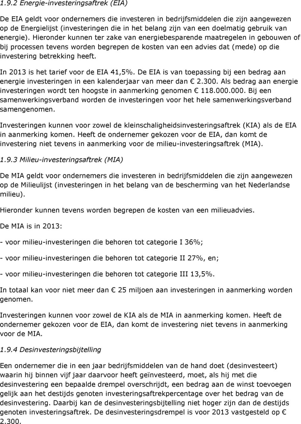 Hieronder kunnen ter zake van energiebesparende maatregelen in gebouwen of bij processen tevens worden begrepen de kosten van een advies dat (mede) op die investering betrekking heeft.