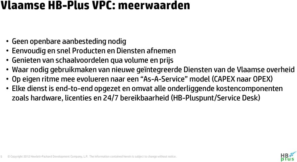 Vlaamse overheid Op eigen ritme mee evolueren naar een As-A-Service model (CAPEX naar OPEX) Elke dienst is end-to-end