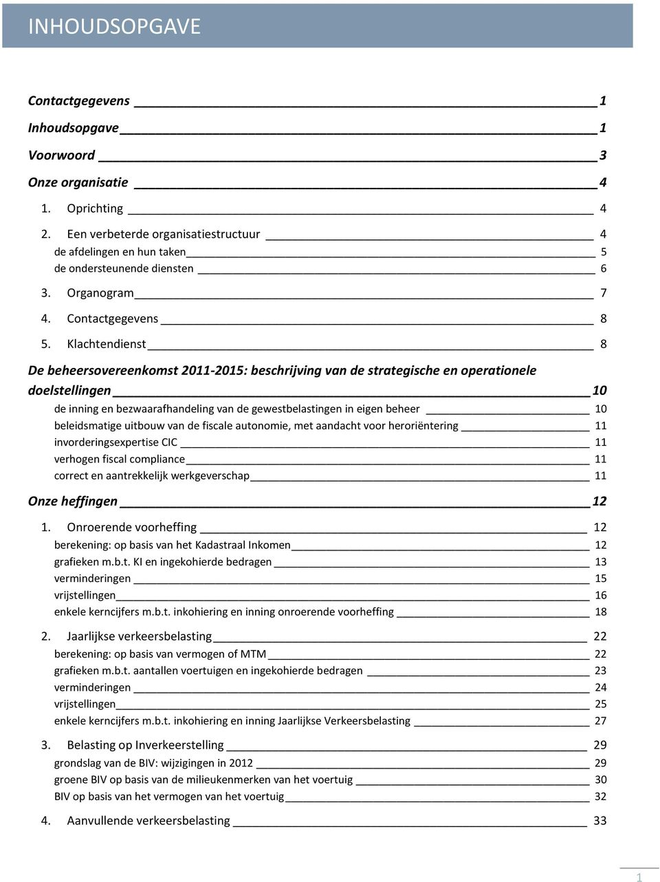 Klachtendienst 8 De beheersovereenkomst 2011-2015: beschrijving van de strategische en operationele doelstellingen 10 de inning en bezwaarafhandeling van de gewestbelastingen in eigen beheer 10