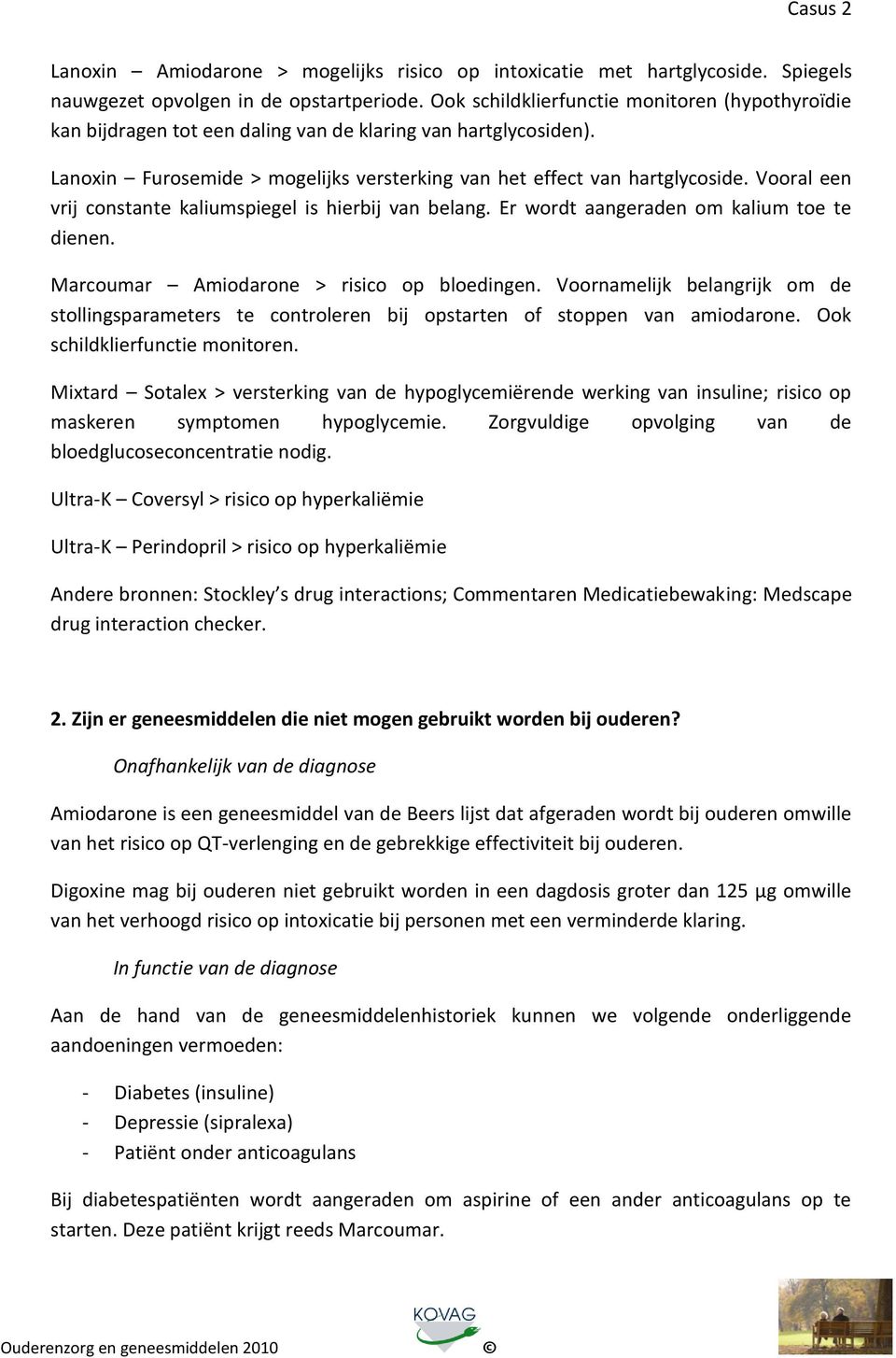 Vooral een vrij constante kaliumspiegel is hierbij van belang. Er wordt aangeraden om kalium toe te dienen. Marcoumar Amiodarone > risico op bloedingen.